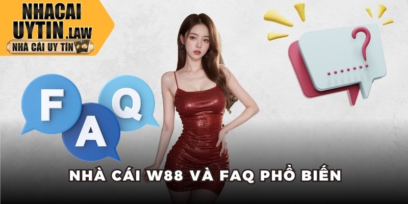 Nhà cái w88 và FAQ phổ biến